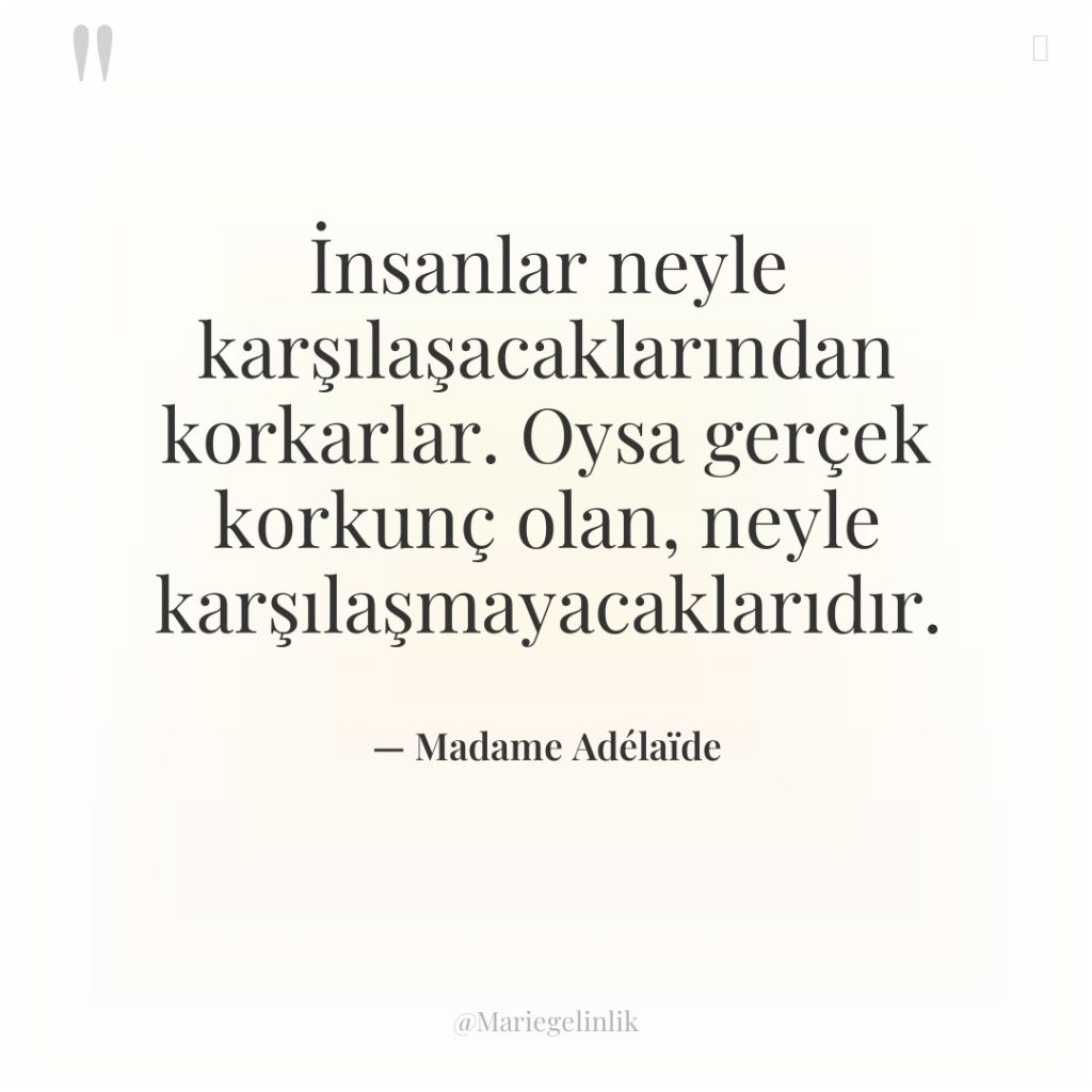 İnsanlar neyle karşılaşacaklarından korkarlar. Oysa gerçek korkunç olan, neyle karşılaşmayacaklarıdır.