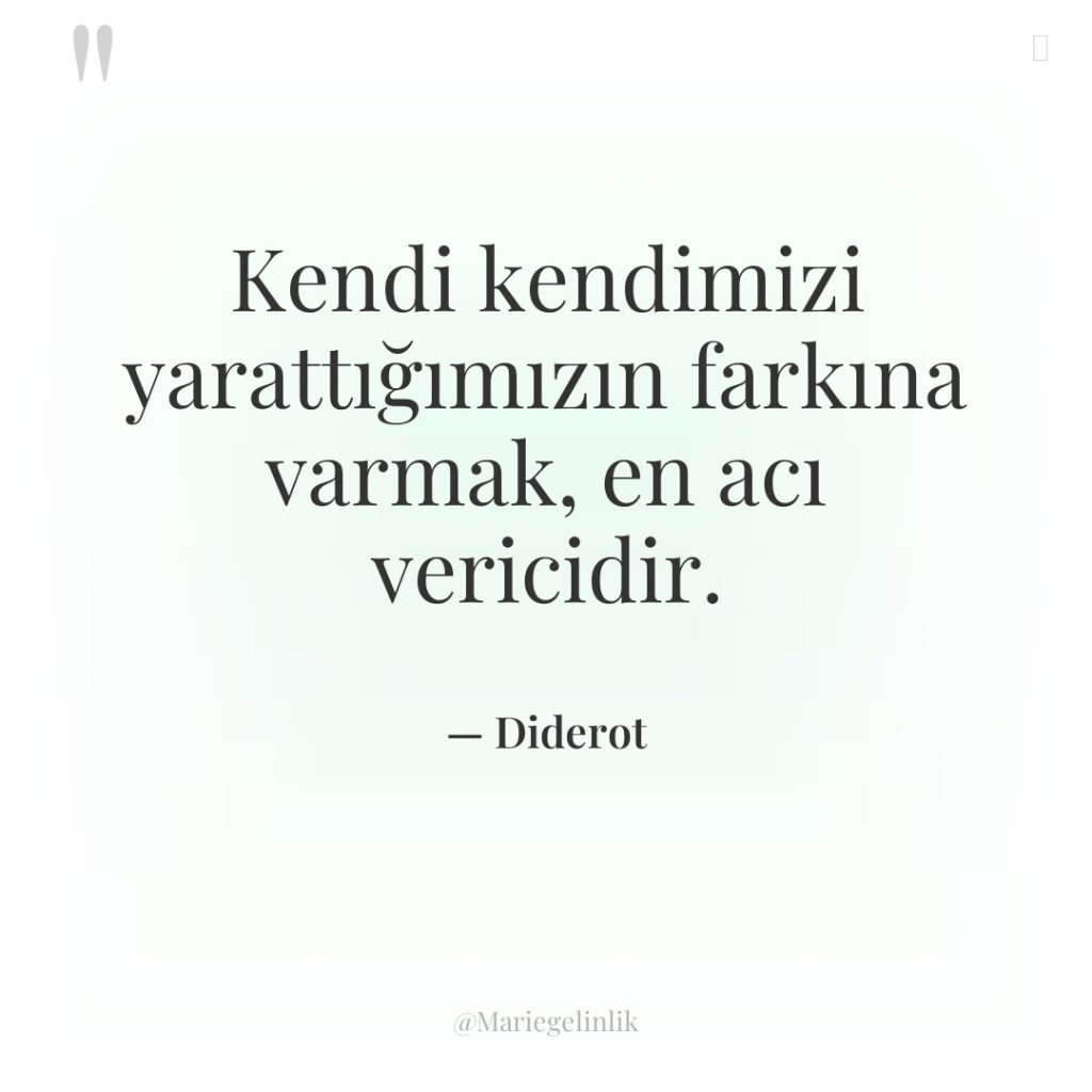 Kendi kendimizi yarattığımızın farkına varmak, en acı vericidir.