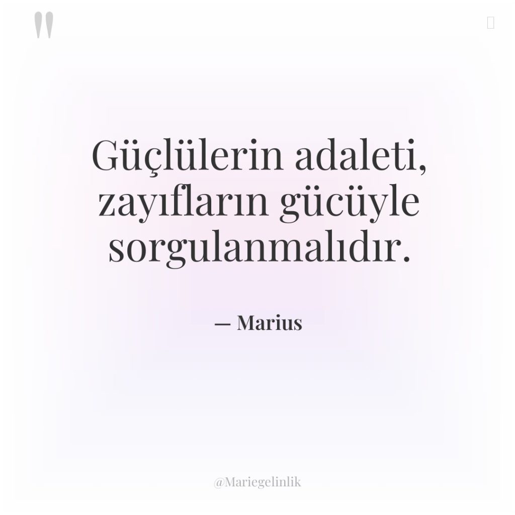 Güçlülerin adaleti, zayıfların gücüyle sorgulanmalıdır.