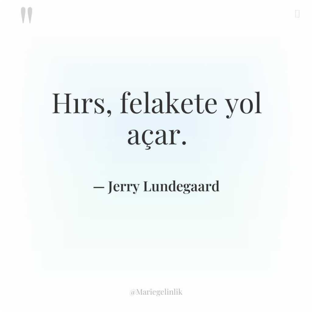 Hırs, felakete yol açar.