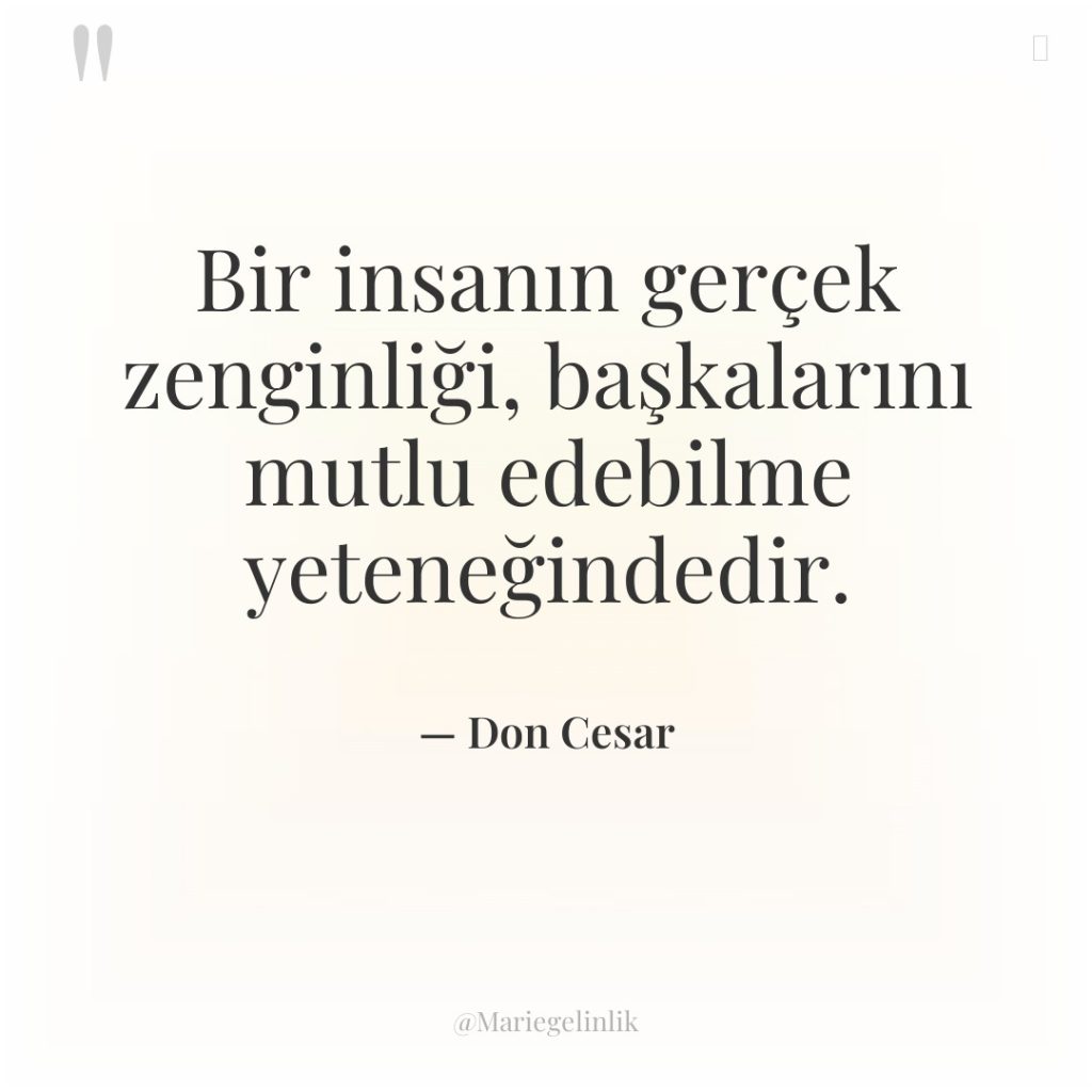 Bir insanın gerçek zenginliği, başkalarını mutlu edebilme yeteneğindedir.