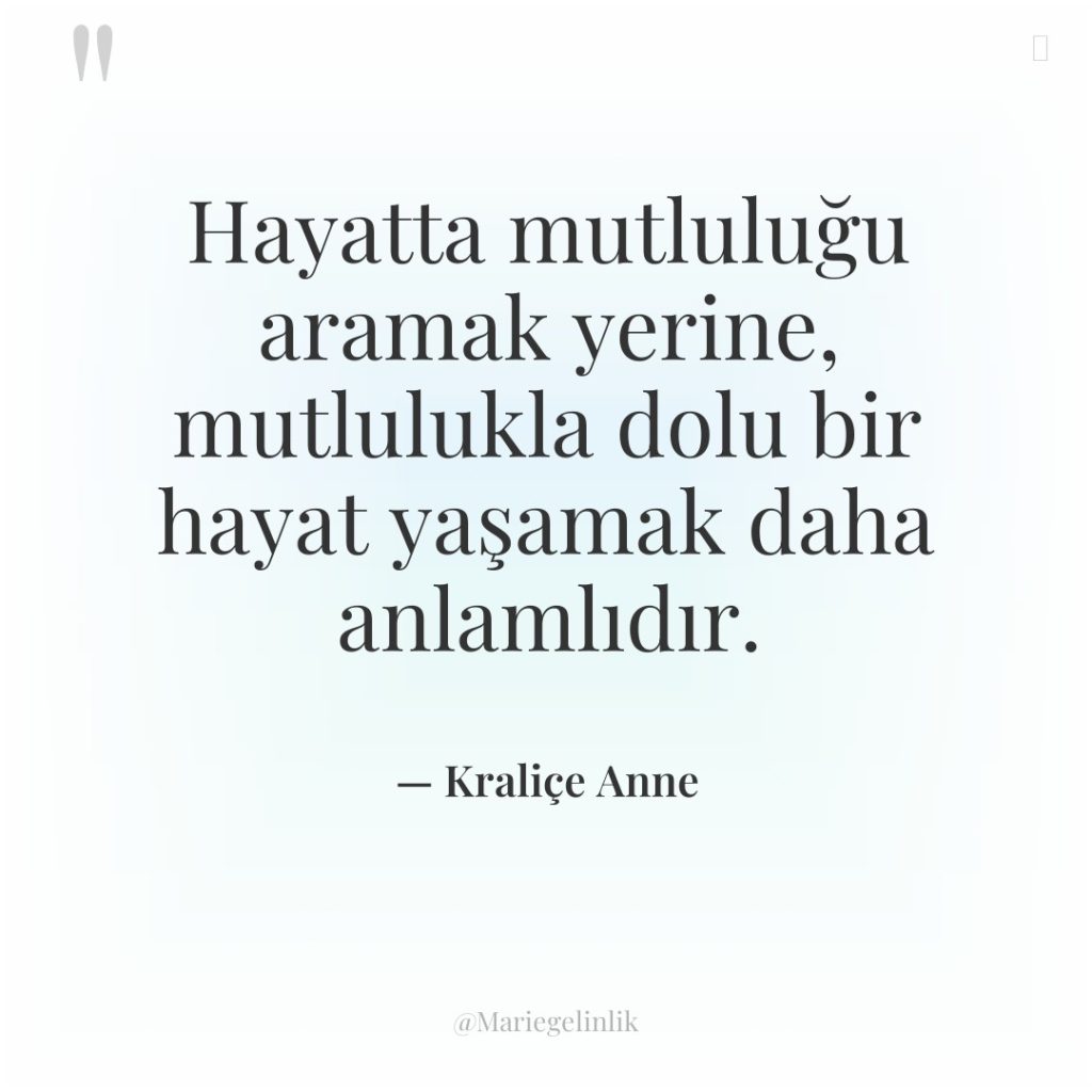 Hayatta mutluluğu aramak yerine, mutlulukla dolu bir hayat yaşamak daha…