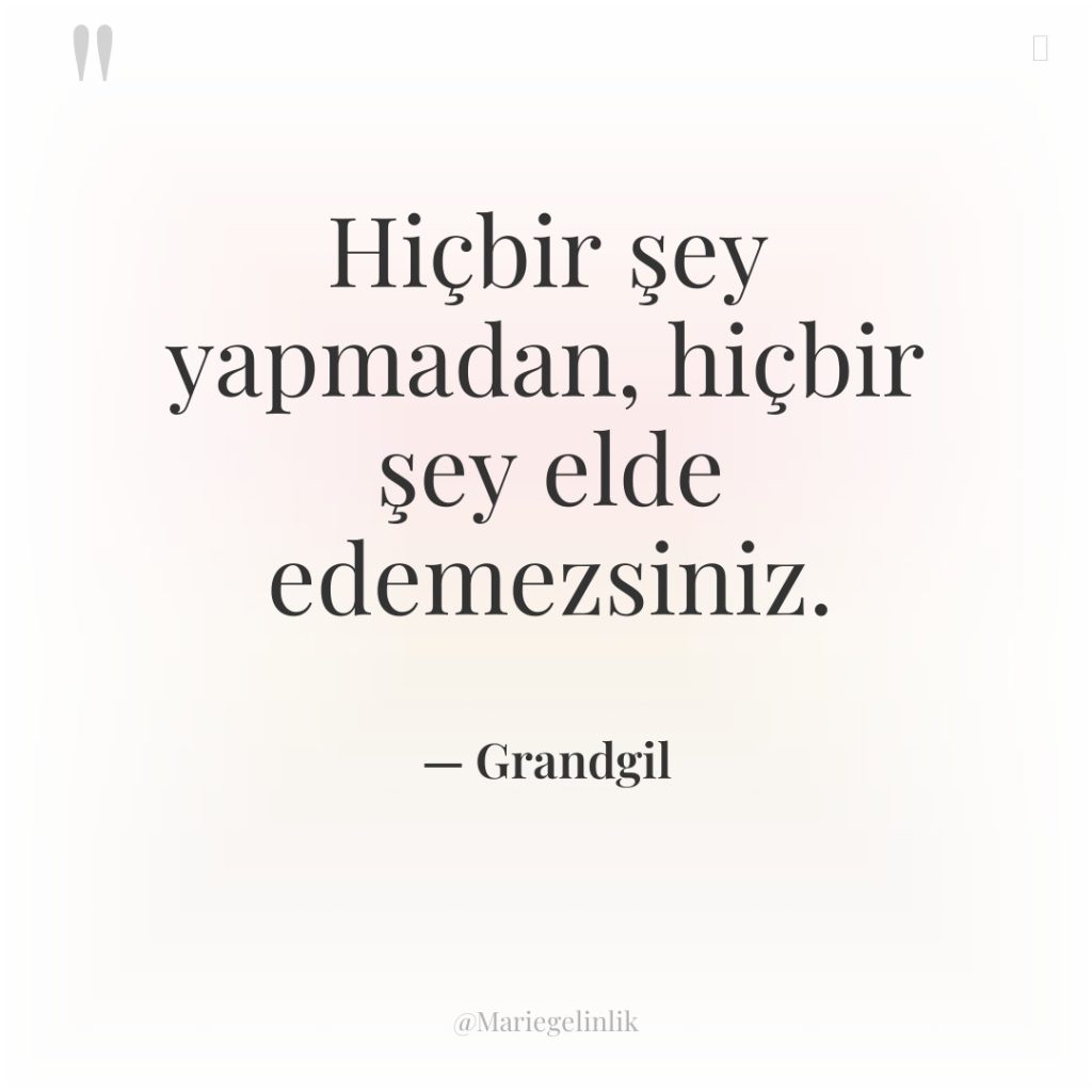 Hiçbir şey yapmadan, hiçbir şey elde edemezsiniz.