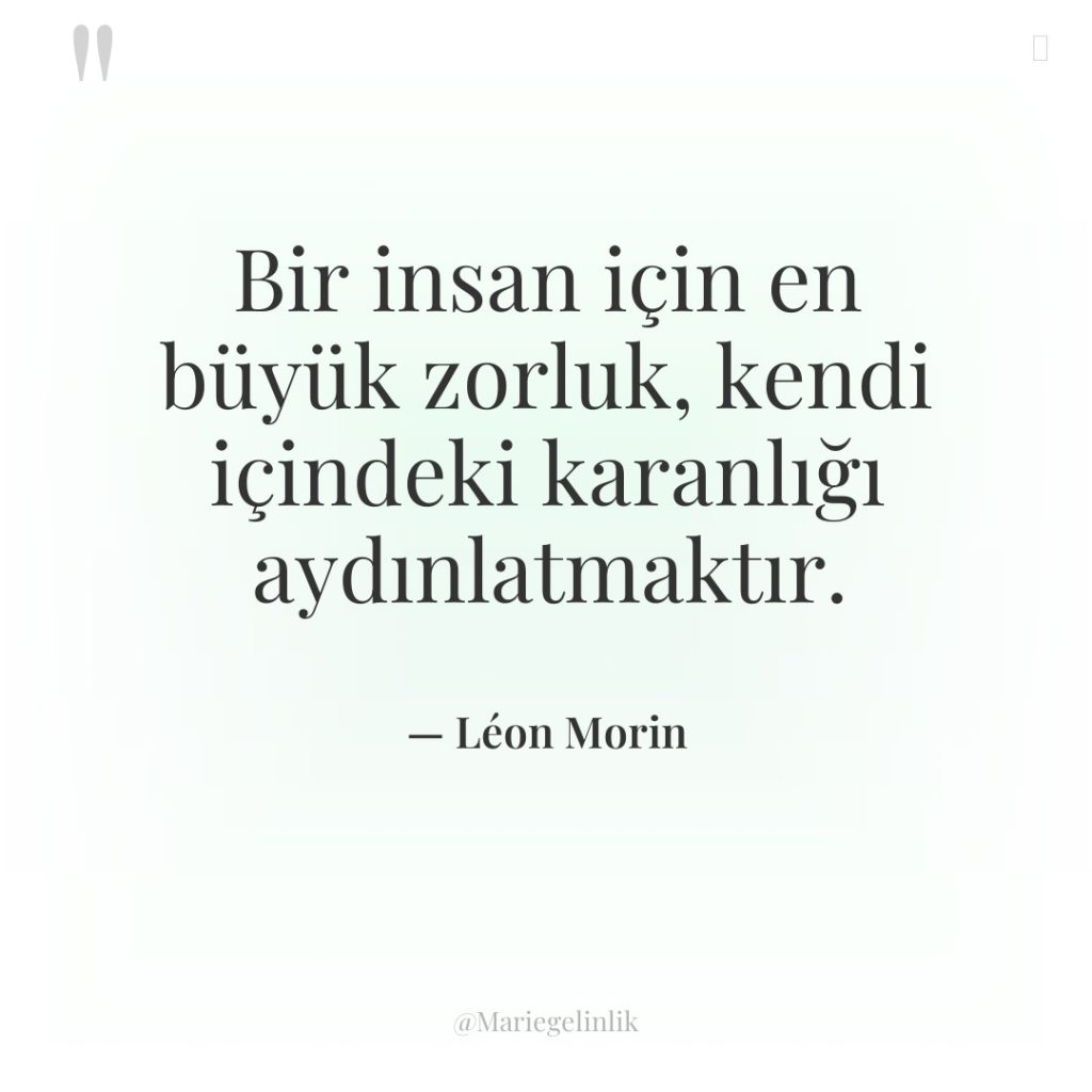 Bir insan için en büyük zorluk, kendi içindeki karanlığı aydınlatmaktır.