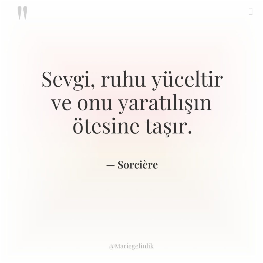 Sevgi, ruhu yüceltir ve onu yaratılışın ötesine taşır.