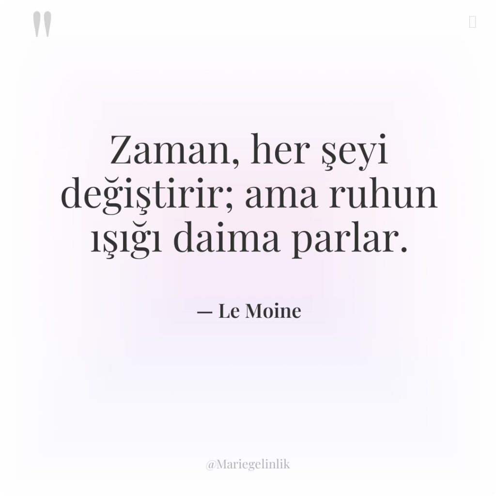 Zaman, her şeyi değiştirir; ama ruhun ışığı daima parlar.