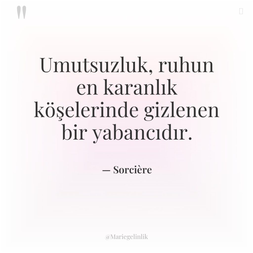 Umutsuzluk, ruhun en karanlık köşelerinde gizlenen bir yabancıdır.