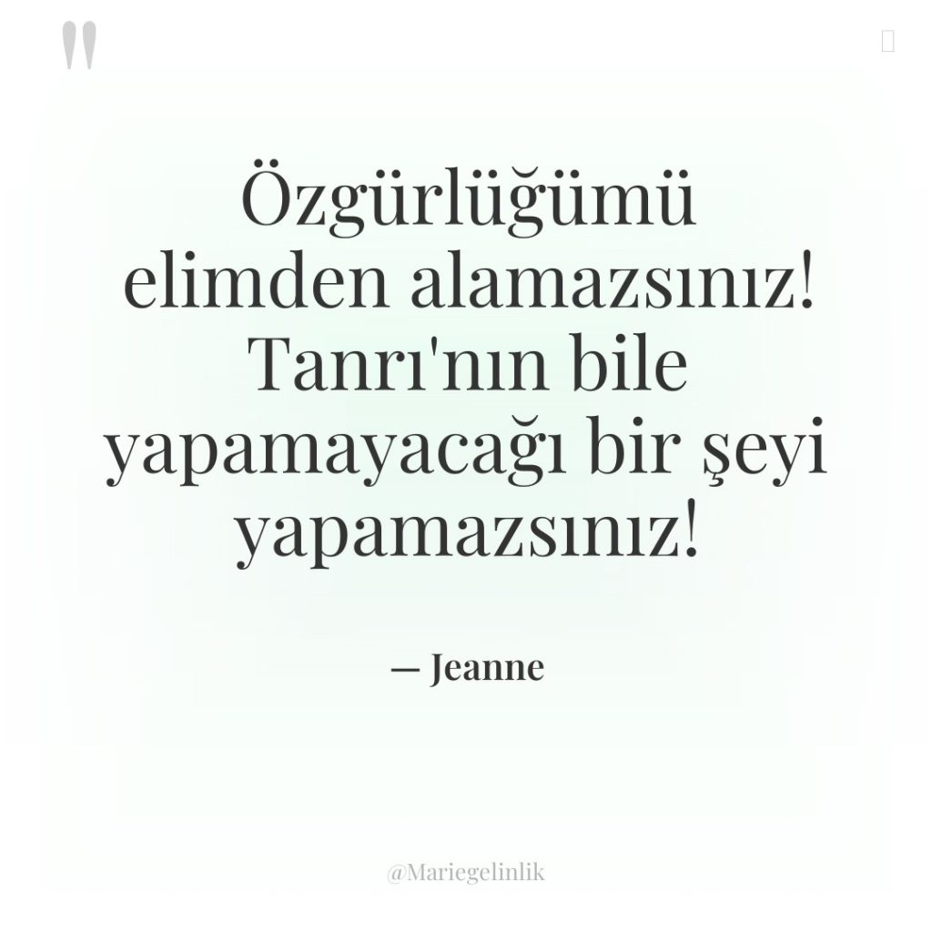 Özgürlüğümü elimden alamazsınız! Tanrı’nın bile yapamayacağı bir şeyi yapamazsınız!