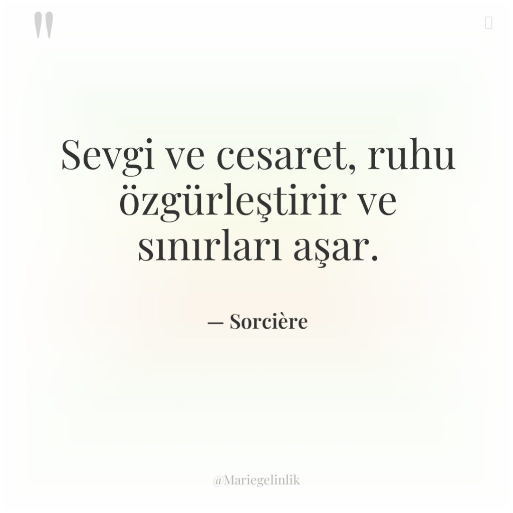 Sevgi ve cesaret, ruhu özgürleştirir ve sınırları aşar.