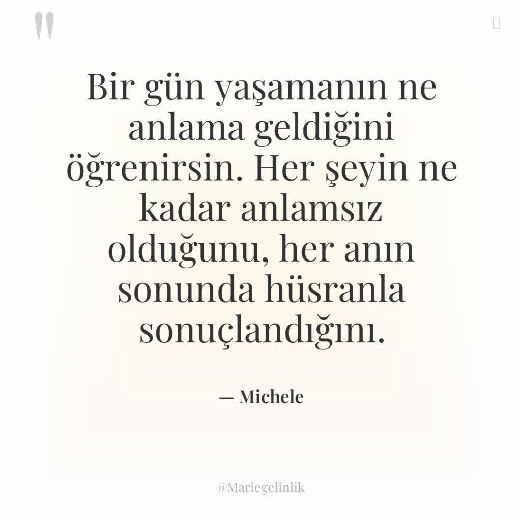 Bir gün yaşamanın ne anlama geldiğini öğrenirsin. Her şeyin ne…