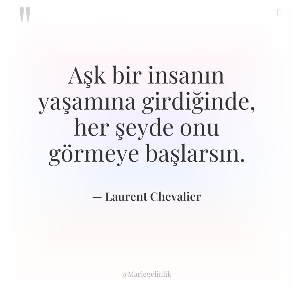 Aşk bir insanın yaşamına girdiğinde, her şeyde onu görmeye başlarsın.