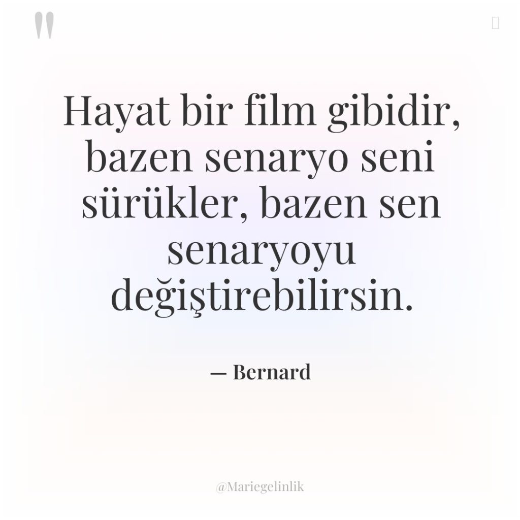 Hayat bir film gibidir, bazen senaryo seni sürükler, bazen sen…
