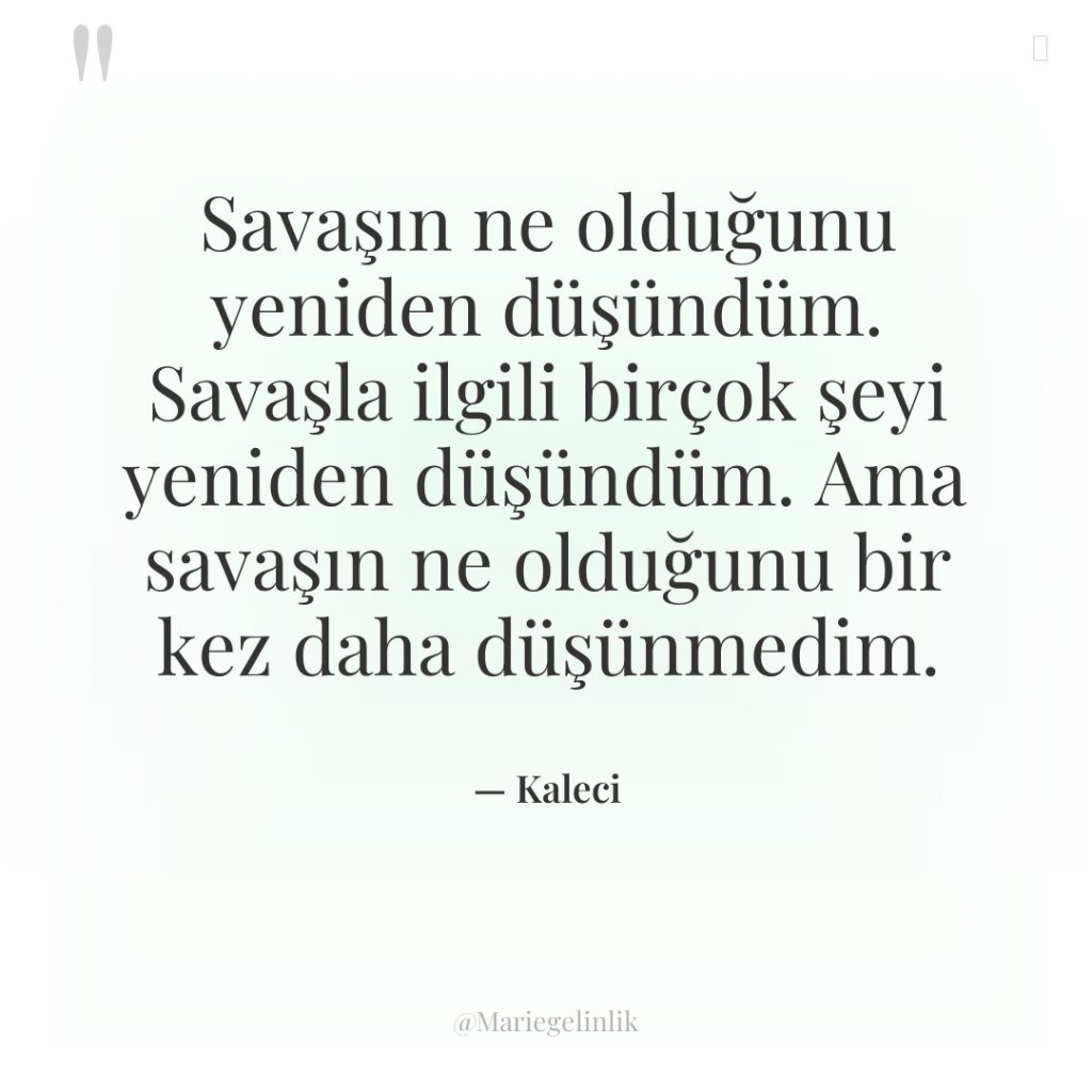 Savaşın ne olduğunu yeniden düşündüm. Savaşla ilgili birçok şeyi yeniden…