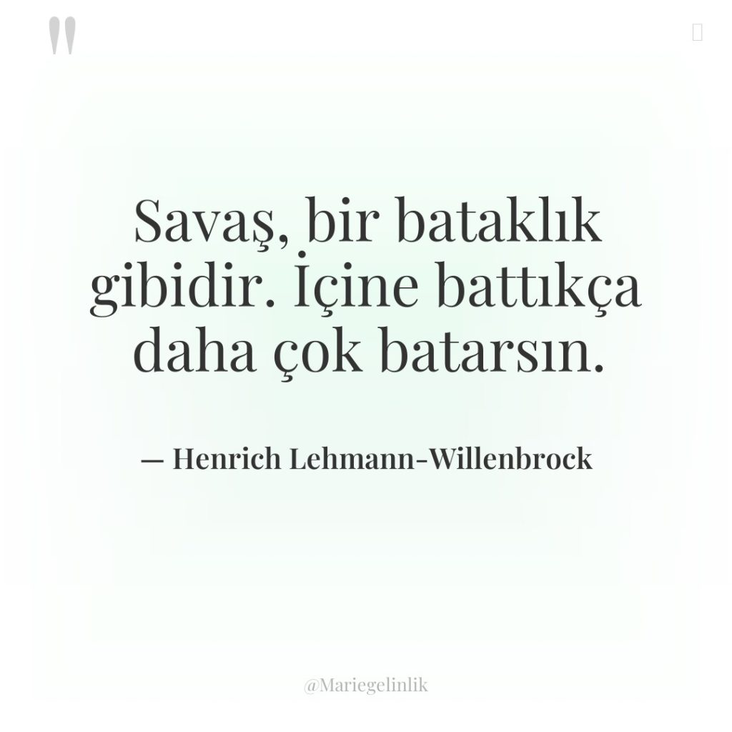 Savaş, bir bataklık gibidir. İçine battıkça daha çok batarsın.