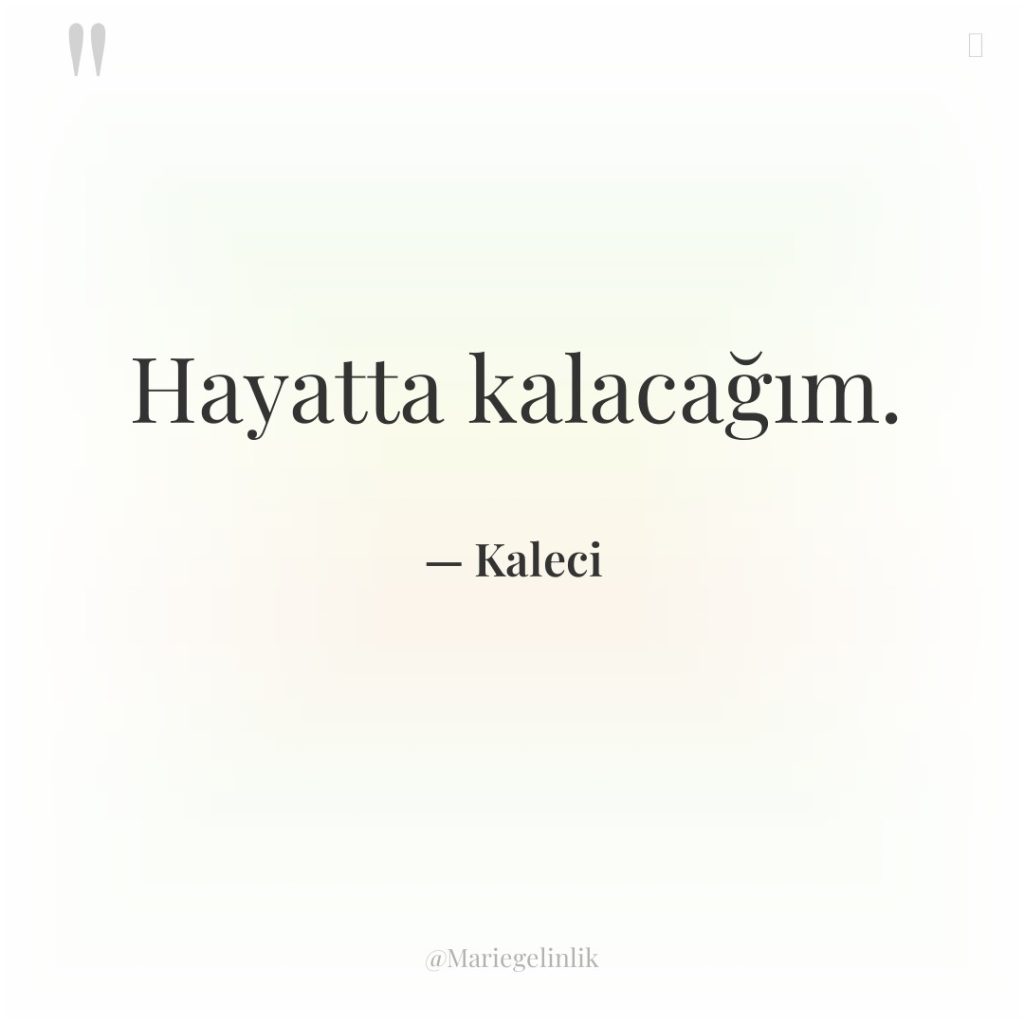 Hayatta kalacağım.