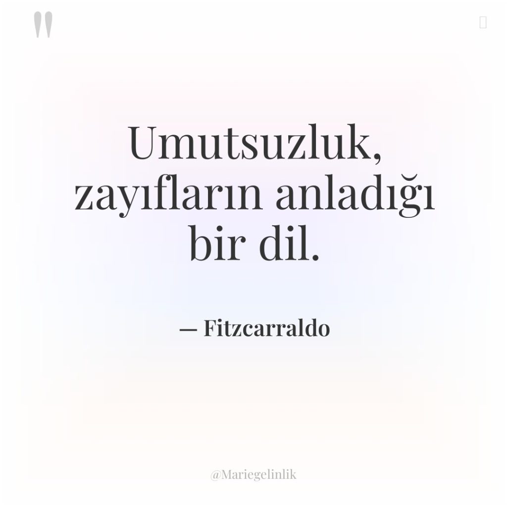 Umutsuzluk, zayıfların anladığı bir dil.