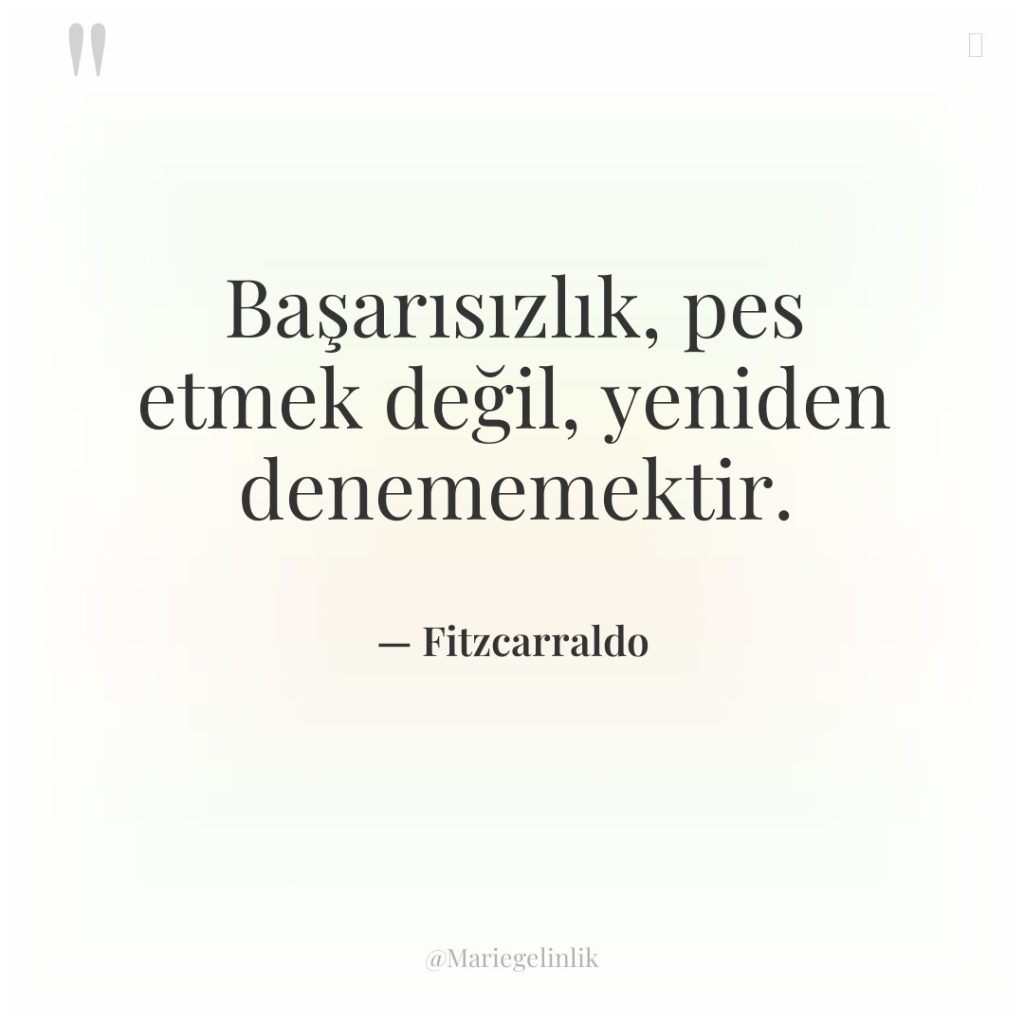 Başarısızlık, pes etmek değil, yeniden denememektir.