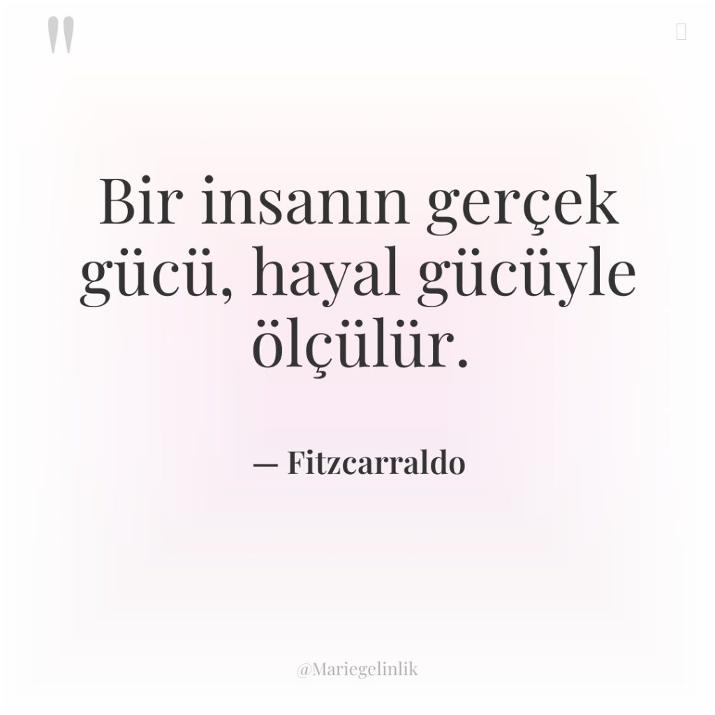 Bir insanın gerçek gücü, hayal gücüyle ölçülür.