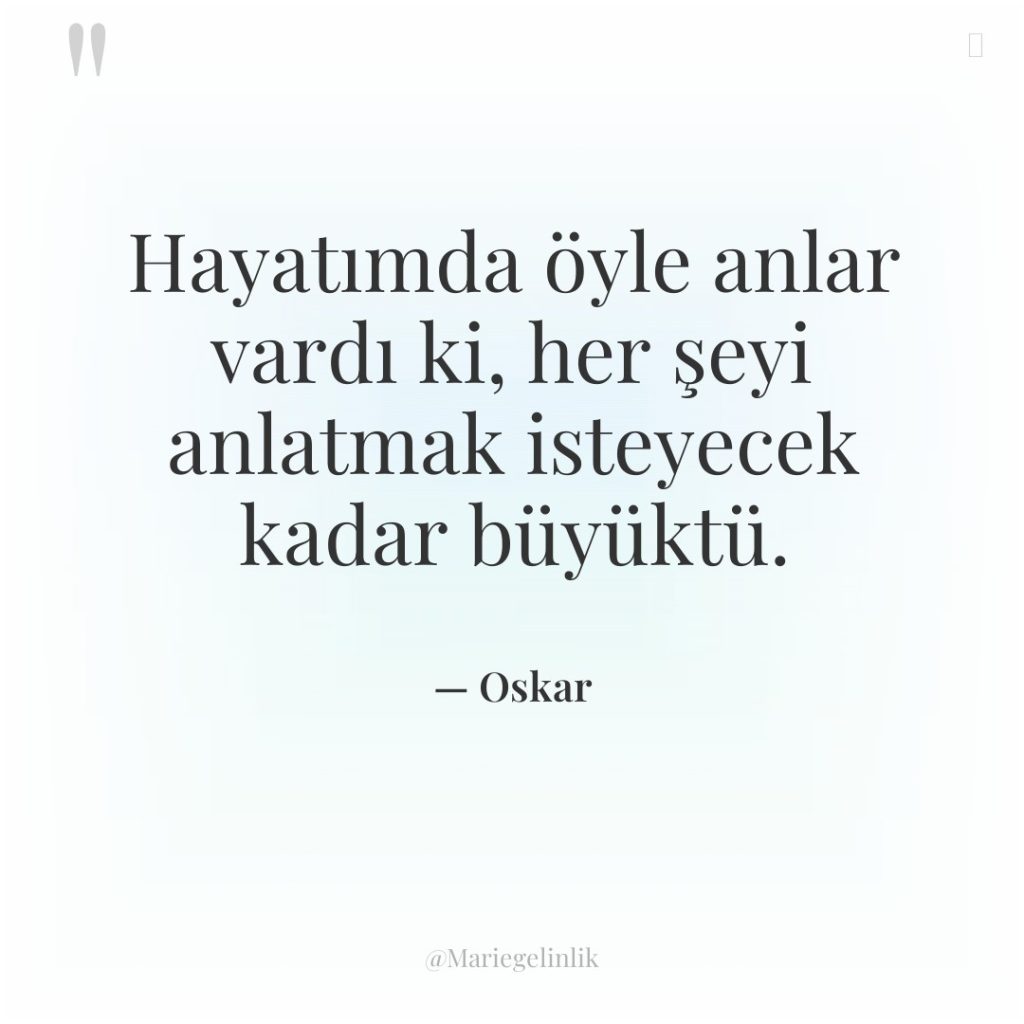 Hayatımda öyle anlar vardı ki, her şeyi anlatmak isteyecek kadar…