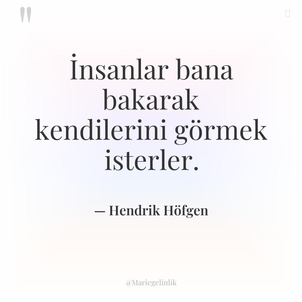 İnsanlar bana bakarak kendilerini görmek isterler.