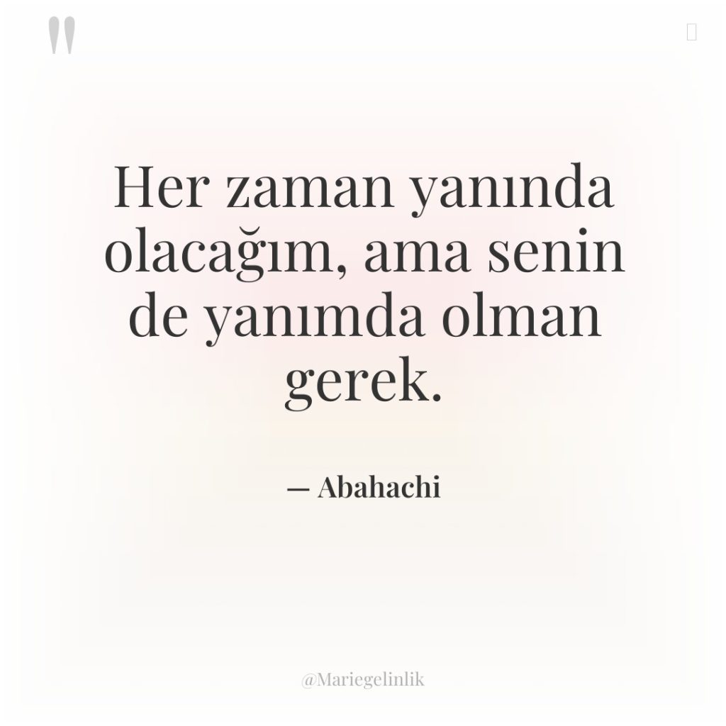 Her zaman yanında olacağım, ama senin de yanımda olman gerek.