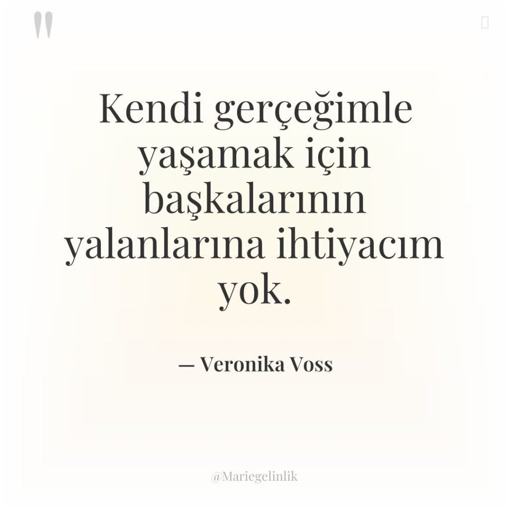 Kendi gerçeğimle yaşamak için başkalarının yalanlarına ihtiyacım yok.
