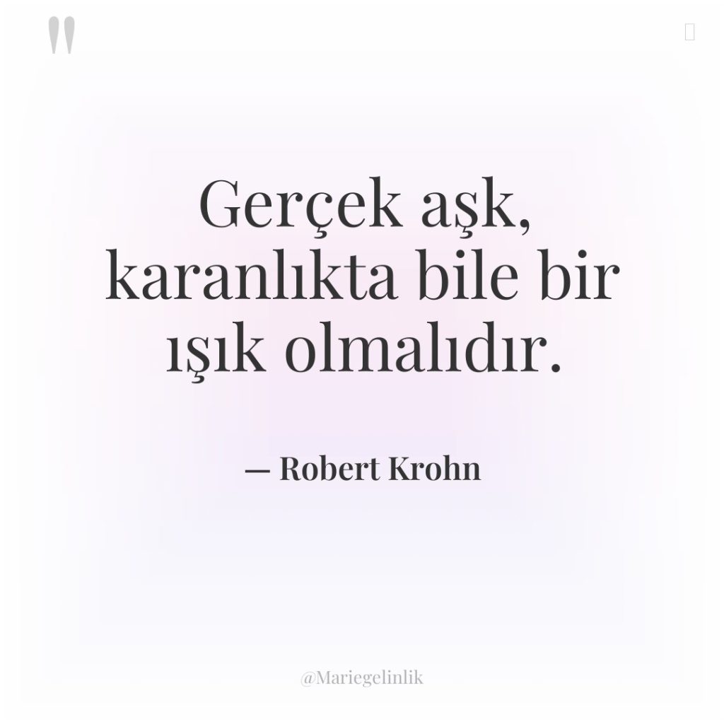 Gerçek aşk, karanlıkta bile bir ışık olmalıdır.