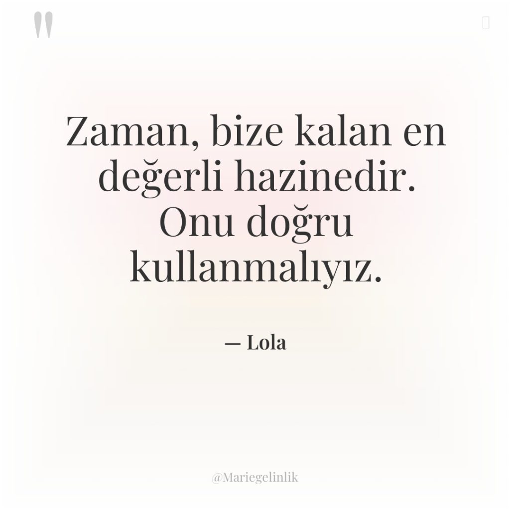 Zaman, bize kalan en değerli hazinedir. Onu doğru kullanmalıyız.