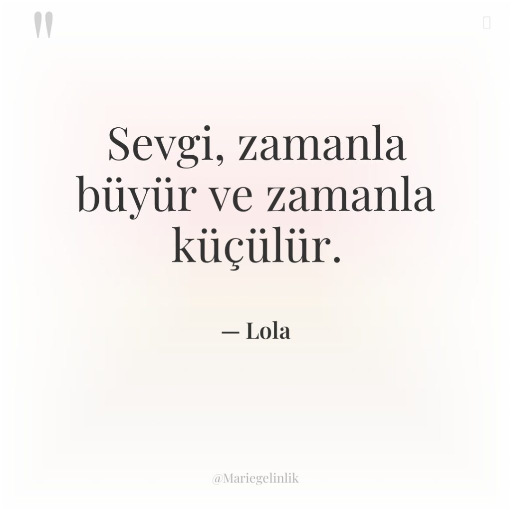 Sevgi, zamanla büyür ve zamanla küçülür.