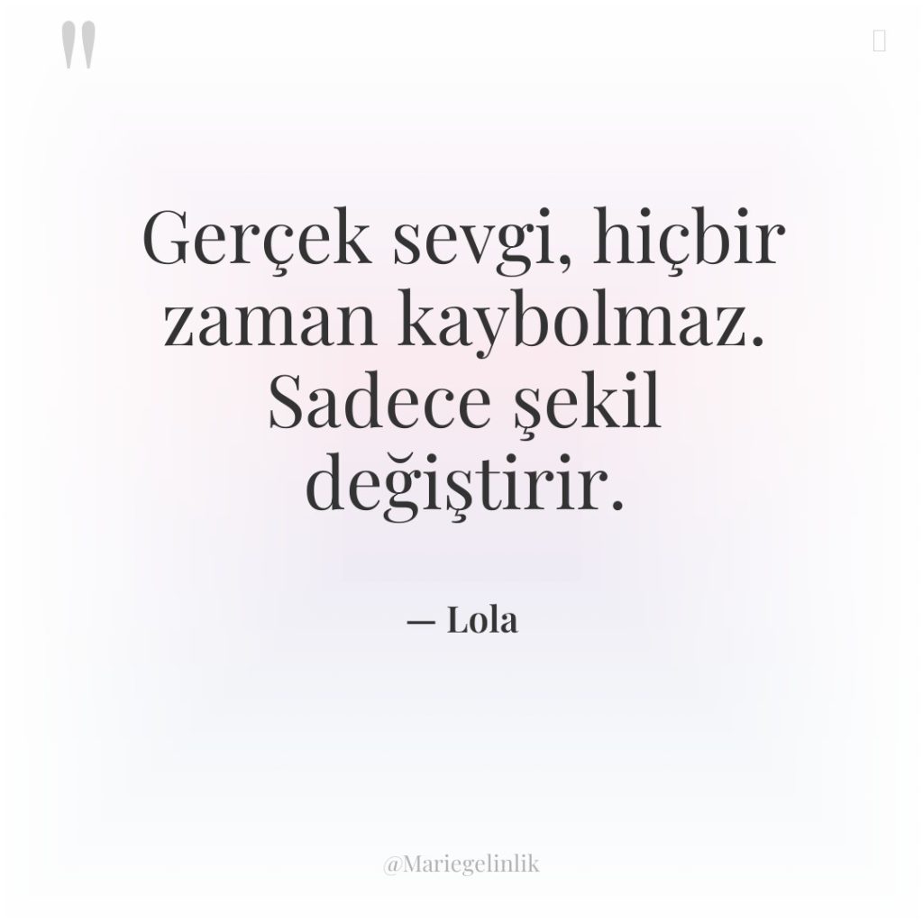 Gerçek sevgi, hiçbir zaman kaybolmaz. Sadece şekil değiştirir.