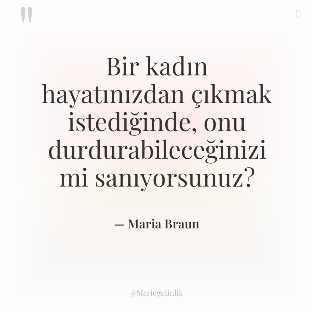 Bir kadın hayatınızdan çıkmak istediğinde, onu durdurabileceğinizi mi sanıyorsunuz?
