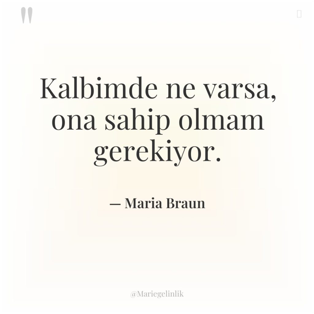 Kalbimde ne varsa, ona sahip olmam gerekiyor.