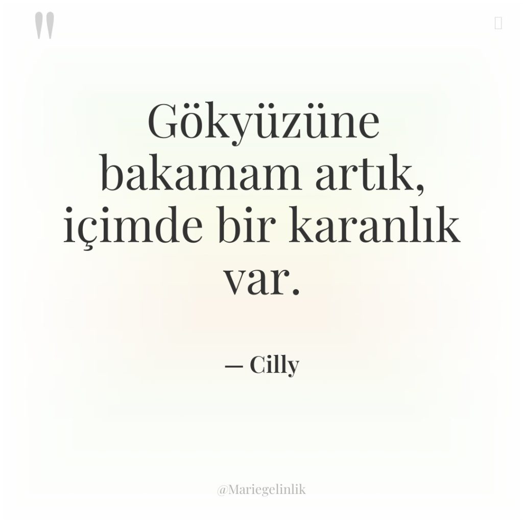 Gökyüzüne bakamam artık, içimde bir karanlık var.