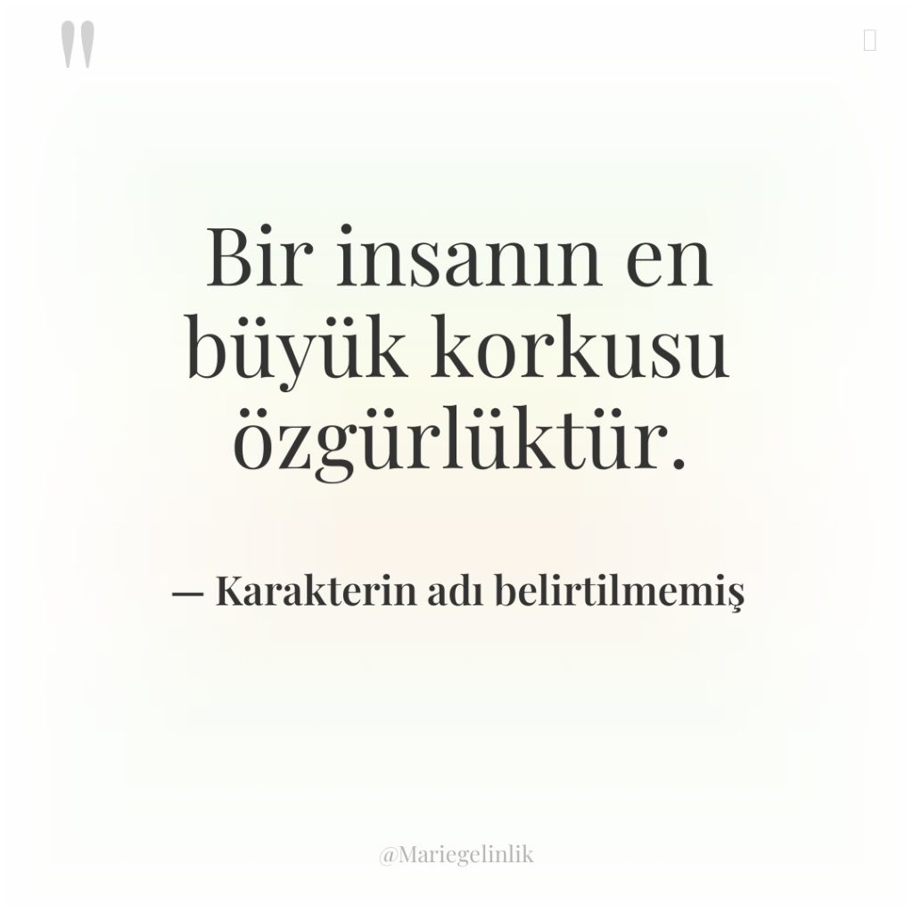 Bir insanın en büyük korkusu özgürlüktür.