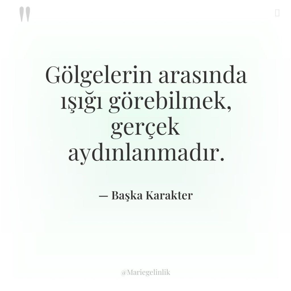 Gölgelerin arasında ışığı görebilmek, gerçek aydınlanmadır.
