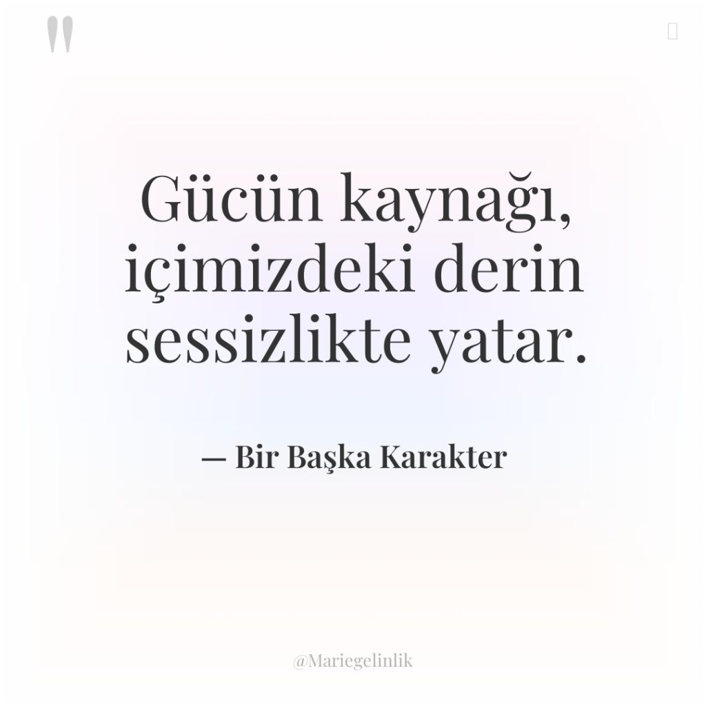 Gücün kaynağı, içimizdeki derin sessizlikte yatar.