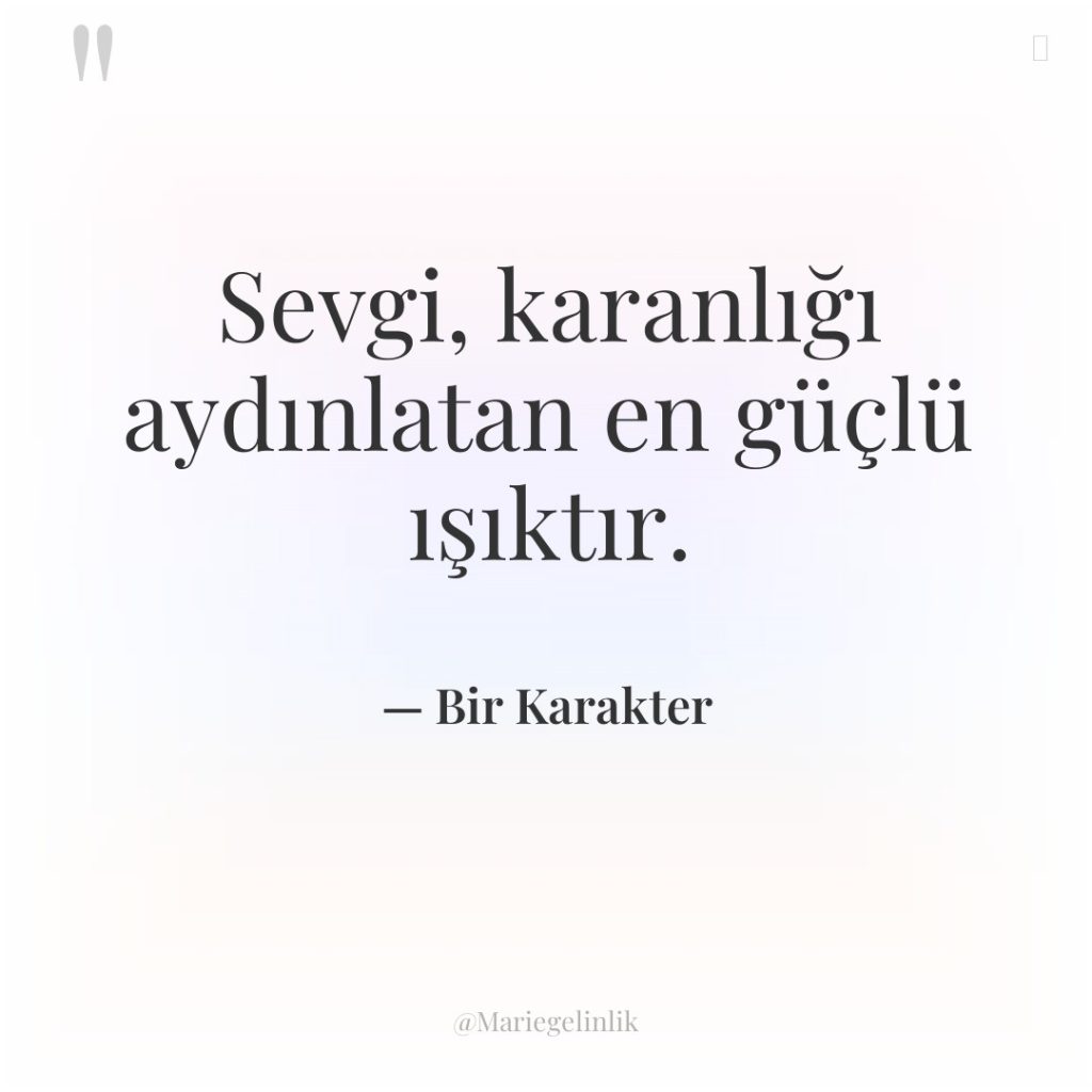 Sevgi, karanlığı aydınlatan en güçlü ışıktır.