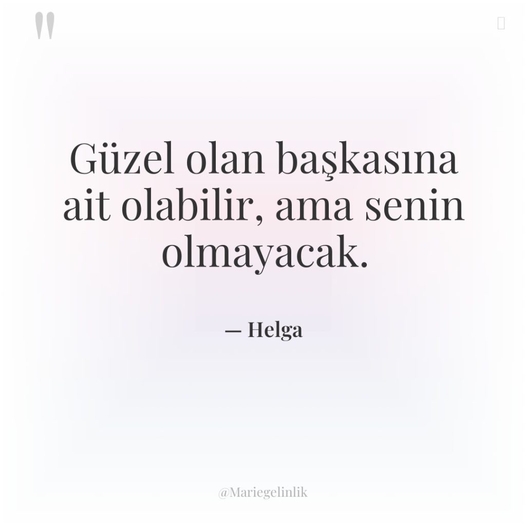 Güzel olan başkasına ait olabilir, ama senin olmayacak.