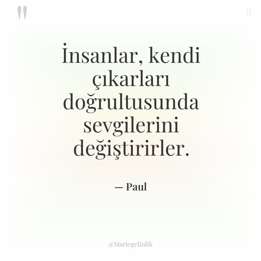 İnsanlar, kendi çıkarları doğrultusunda sevgilerini değiştirirler.
