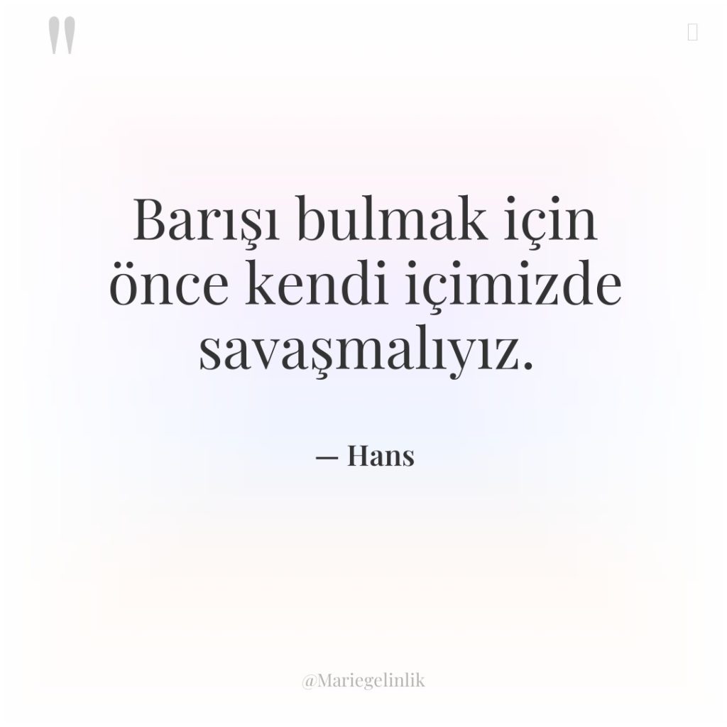 Barışı bulmak için önce kendi içimizde savaşmalıyız.