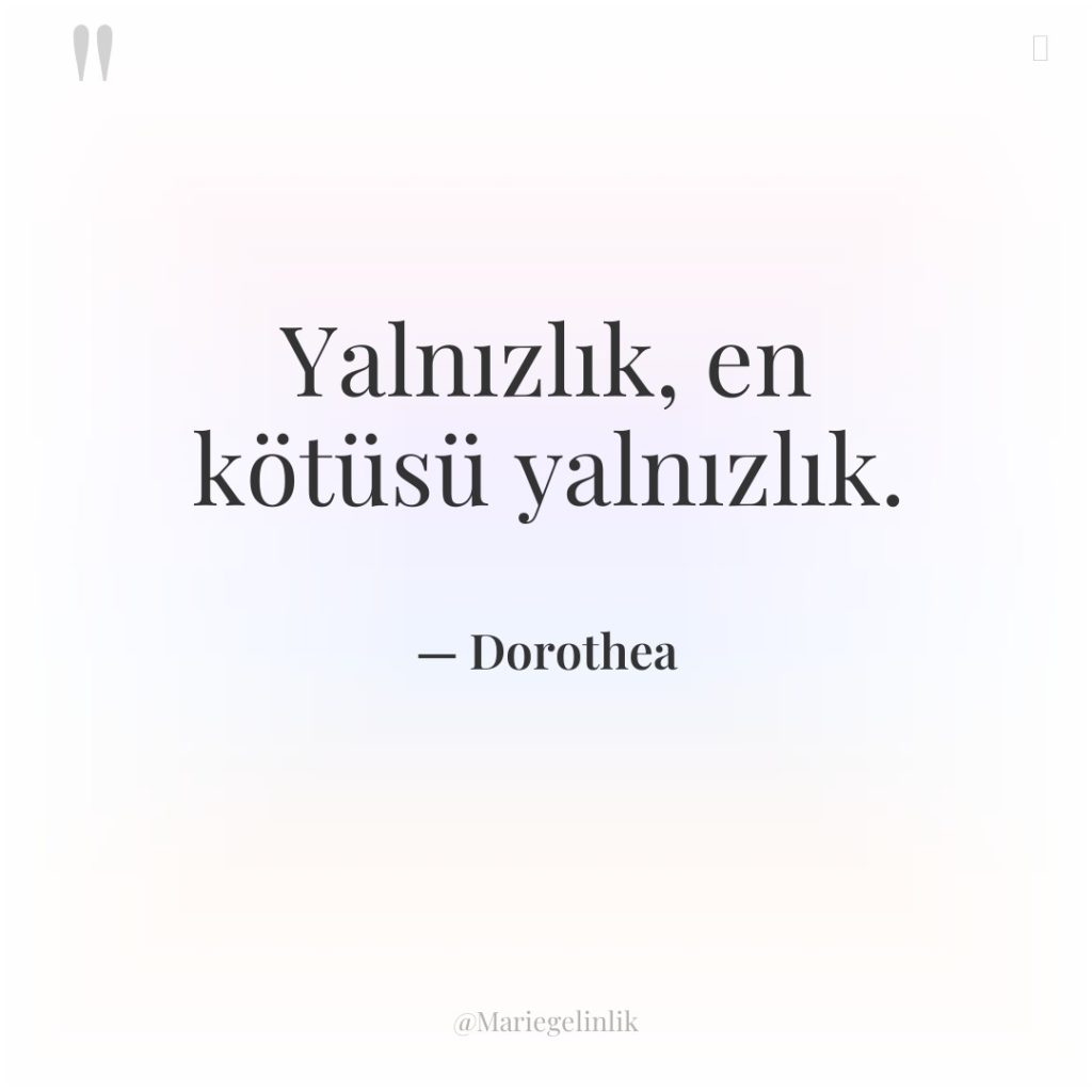 Yalnızlık, en kötüsü yalnızlık.