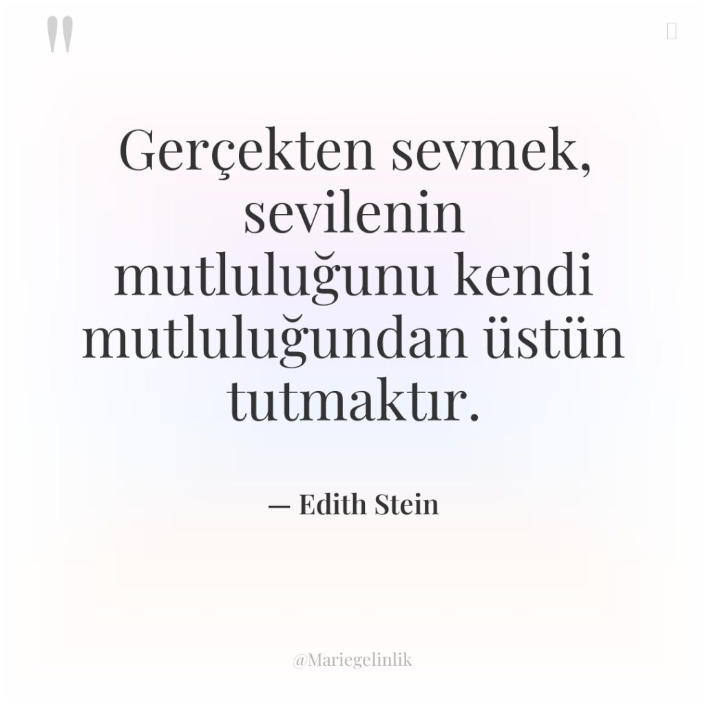 Gerçekten sevmek, sevilenin mutluluğunu kendi mutluluğundan üstün tutmaktır.