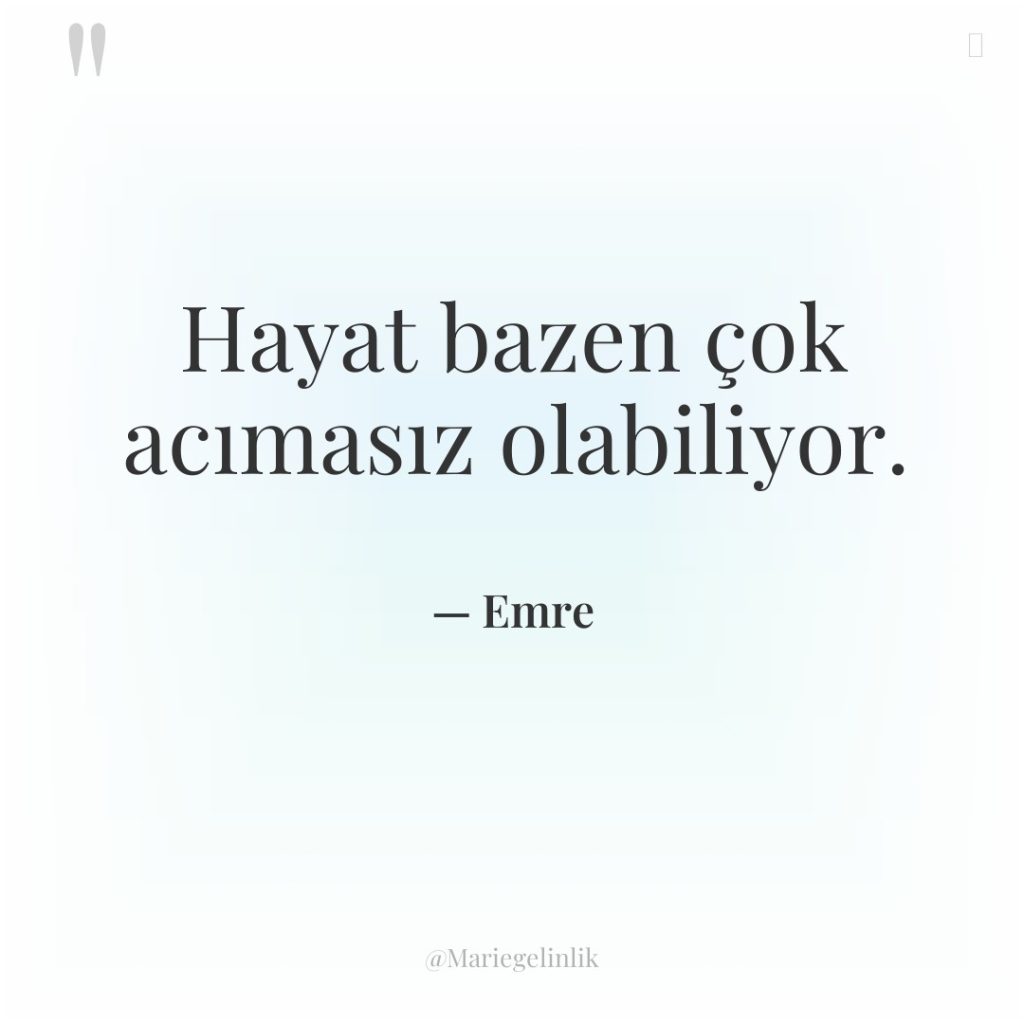 Hayat bazen çok acımasız olabiliyor.