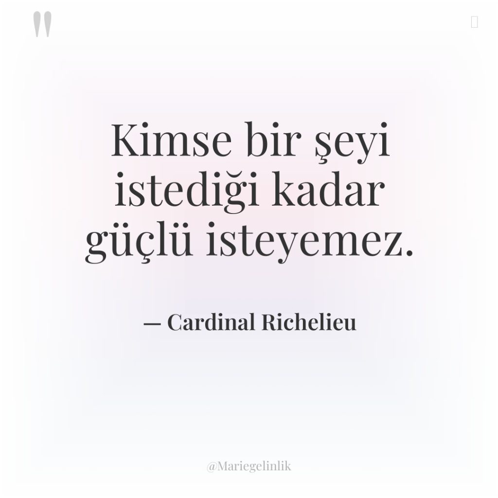 Kimse bir şeyi istediği kadar güçlü isteyemez.
