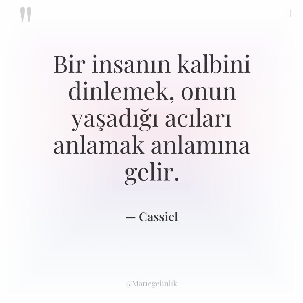 Bir insanın kalbini dinlemek, onun yaşadığı acıları anlamak anlamına gelir.