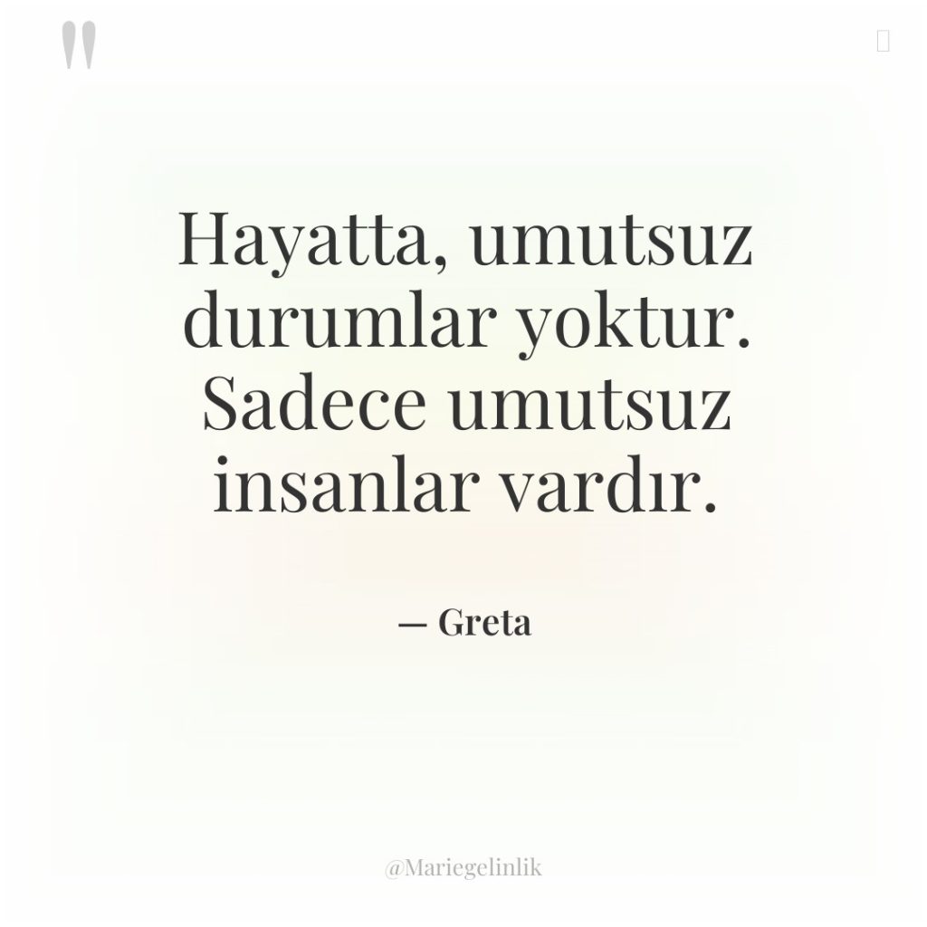 Hayatta, umutsuz durumlar yoktur. Sadece umutsuz insanlar vardır.