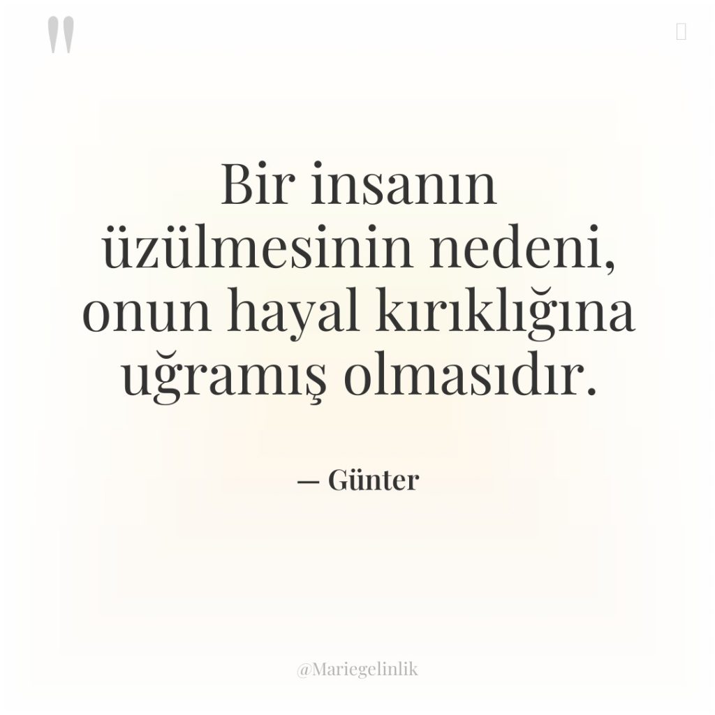 Bir insanın üzülmesinin nedeni, onun hayal kırıklığına uğramış olmasıdır.