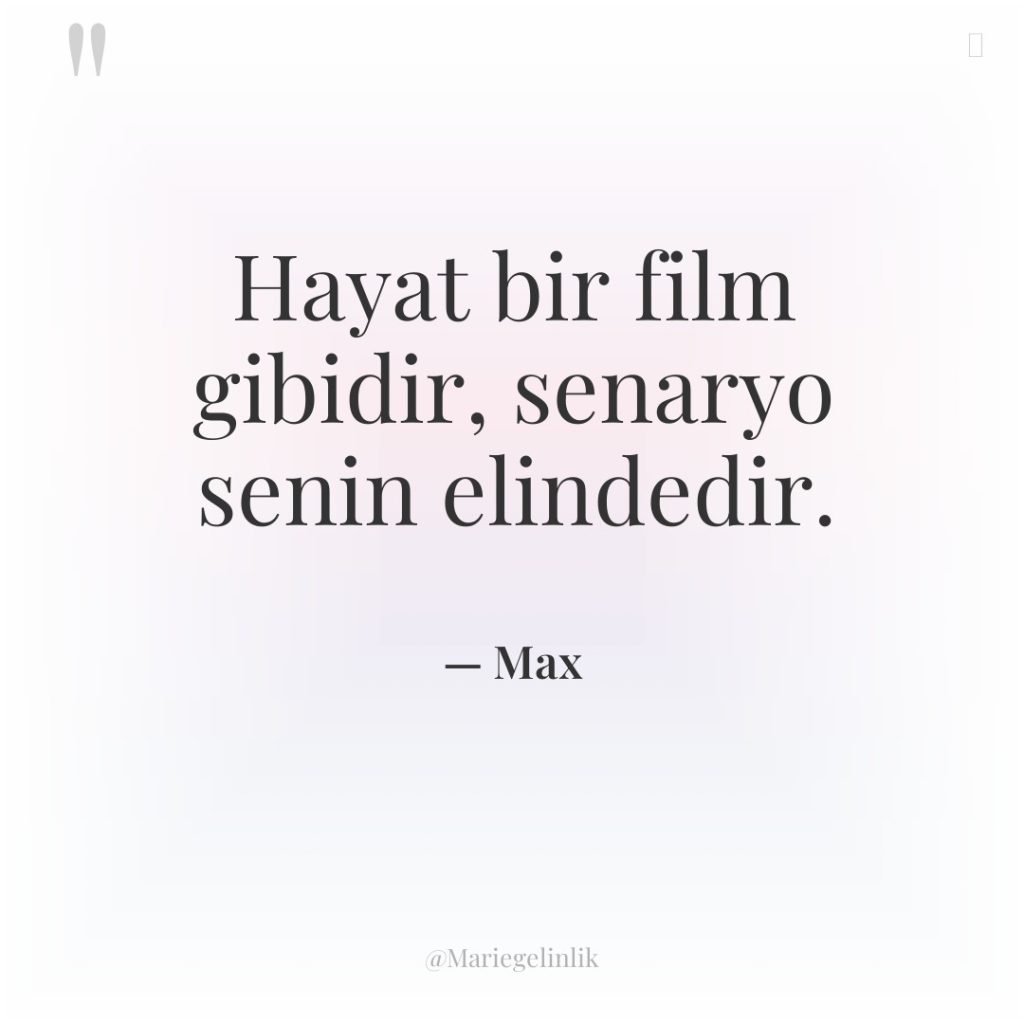 Hayat bir film gibidir, senaryo senin elindedir.