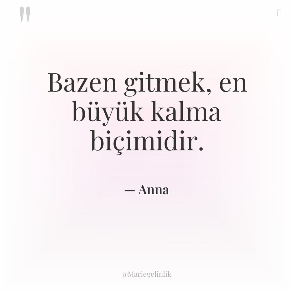 Bazen gitmek, en büyük kalma biçimidir.