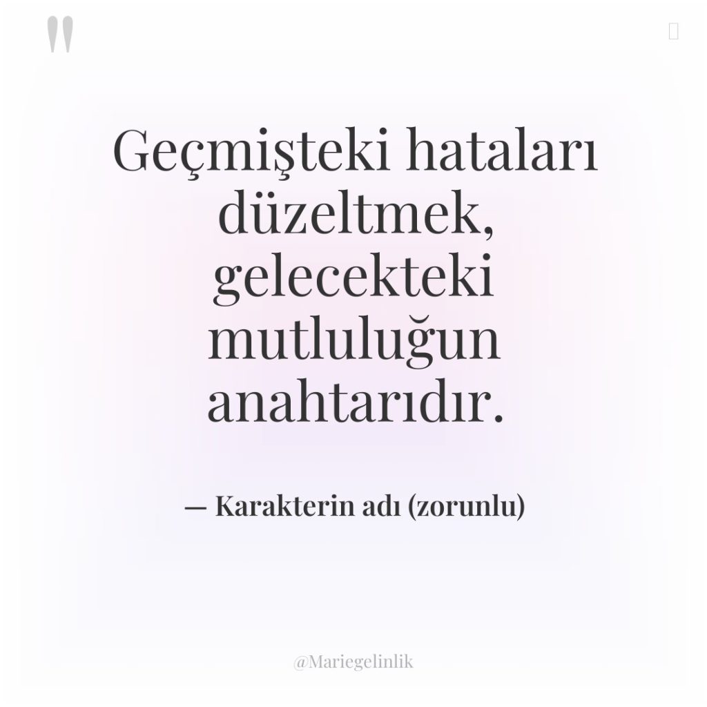 Geçmişteki hataları düzeltmek, gelecekteki mutluluğun anahtarıdır.